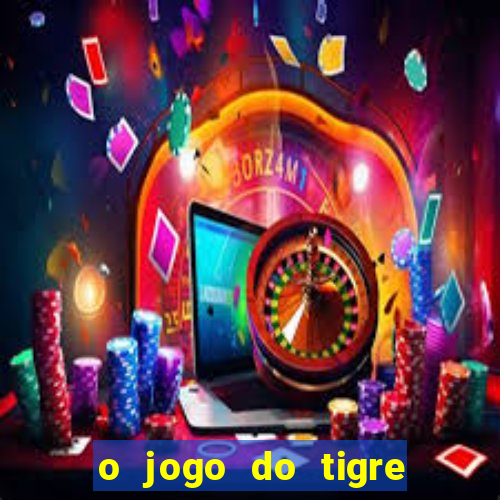 o jogo do tigre da dinheiro